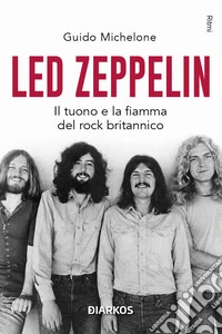 Led Zeppelin. Il tuono e la fiamma del rock britannico libro