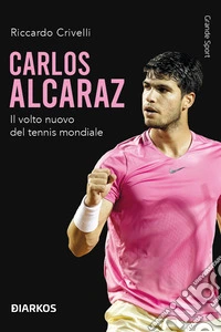 Carlos Alcaraz. Il volto nuovo del tennis mondiale libro