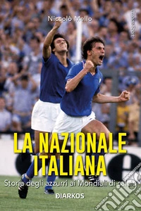 La Nazionale italiana. Storia degli azzurri ai Mondiali di calcio libro