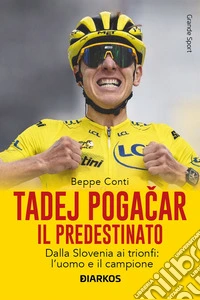 Tadej Pogacar. Il predestinato. Dalla Slovenia ai trionfi: l'uomo e il campione libro