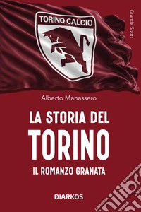 La storia del Torino. Il romanzo granata libro