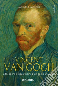 Vincent Van Gogh. Vita, opere e inquietudini di un genio universale libro