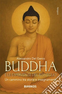 Buddha e le esperienze di risveglio. Un cammino tra storia e insegnamenti libro