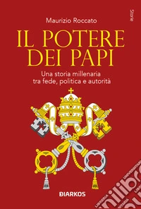 Il potere dei papi. Una storia millenaria tra fede, politica e autorità libro
