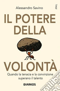 Il potere della volontà. Quando la tenacia e la convinzione superano il talento libro