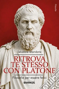 Ritrova te stesso con Platone. Filosofie per essere felici libro