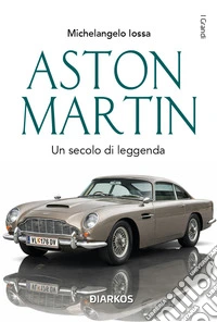 Aston Martin. Un secolo di leggenda libro
