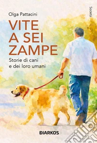 Vite a sei zampe. Storie di cani e dei loro umani libro