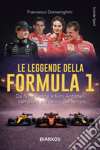Le leggende della Formula 1. Da Nino Farina a Kimi Antonelli: campioni più veloci del tempo. Nuova ediz. libro
