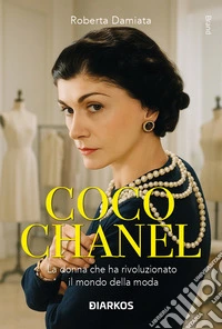 Coco Chanel. La donna che ha rivoluzionato il mondo della moda