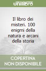 Il libro dei misteri. 100 enigmi della natura e arcani della storia libro
