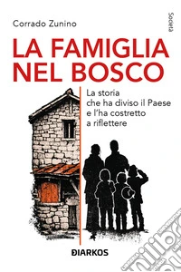 La famiglia nel bosco. La storia che ha diviso il Paese e l'ha costretto a riflettere libro