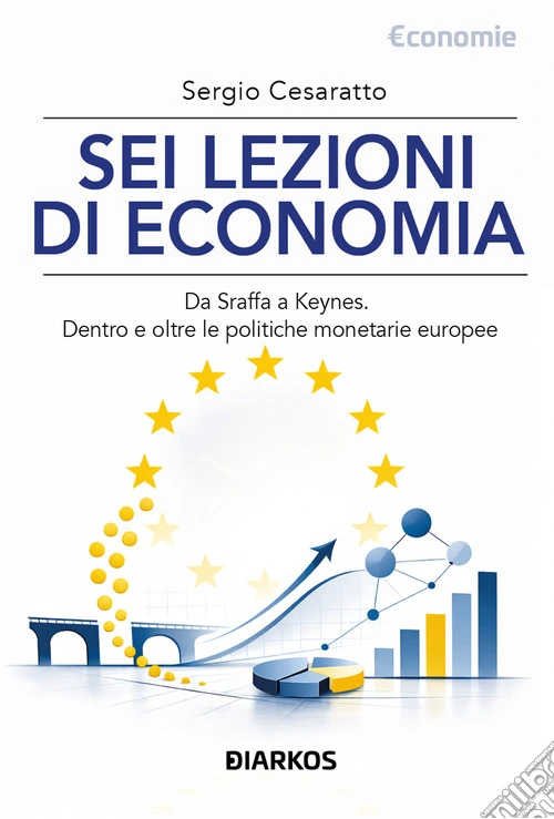 Sei lezioni di economia. Da sraffa a Keynes. Dentro e oltre le politiche monetarie europee. Nuova ediz.