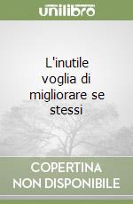L'inutile voglia di migliorare se stessi libro