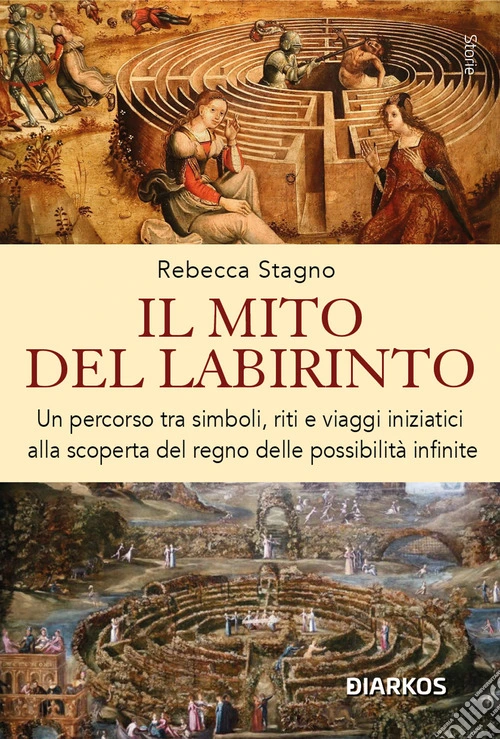 Il mito del labirinto. Un percorso tra simboli, riti e viaggi iniziatici alla scoperta del regno delle possibilità infinite