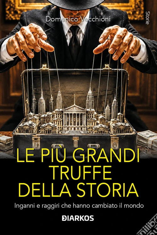 Le più grandi truffe della storia. Inganni e raggiri che hanno cambiato il mondo