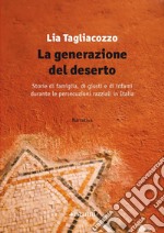 La generazione del deserto. Storie di famiglia, di giusti e di infami durante le persecuzioni razziali in Italia libro