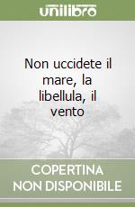 Non uccidete il mare, la libellula, il vento libro