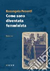 Come sono diventata femminista libro di Pesenti Rosangela