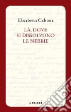 Là, dove si dissolvono le nebbie libro di Cabona Elisabetta