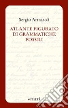Atlante figurato di grammatiche fossili libro di Armaroli Sergio