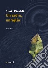 Un padre, un figlio libro di Rinaldi Junio