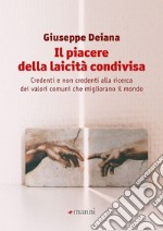 Il piacere della laicità condivisa. Credenti e non credenti alla ricerca dei valori comuni che migliorano il mondo libro