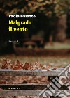 Malgrado il vento libro di Baratto Paola