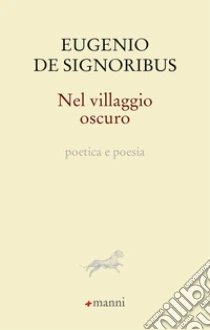 Nel villaggio oscuro. Poetica e poesia