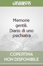 Memorie gentili. Diario di uno psichiatra libro