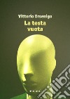La testa vuota libro di Orsenigo Vittorio