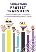 Protect trans kids. Come le famiglie possono accompagnare la crescita delle giovani persone transgender