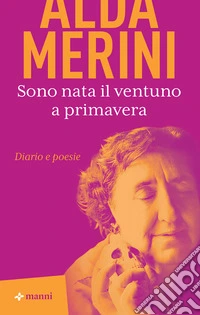 Sono nata il ventuno a primavera. Diario e poesie libro