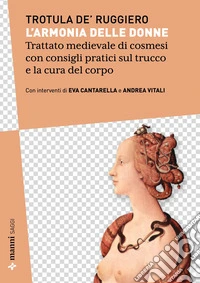 L'armonia delle donne. Trattato medievale di cosmesi con consigli pratici sul trucco e la cura del corpo. Testo originale a fronte libro