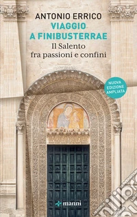 Viaggio a Finibusterrae. Il Salento fra passioni e confini. Ediz. ampliata libro