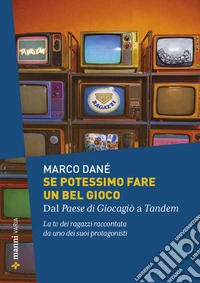 Se potessimo fare un bel gioco. Dal Paese di Giocagiò a Tandem. La tv dei ragazzi raccontata da uno dei suoi protagonisti