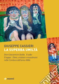La superba umiltà: Don Giovanni in Sicilia-Il salto-Il tappo-Ebrei, cristiani e musulmani nella Cordova dell'anno Mille libro