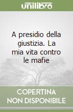 A presidio della giustizia. La mia vita contro le mafie libro