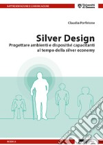 Silver design. Progettare ambienti e dispositivi capacitanti al tempo della silver economy libro