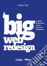 A big web redesign. Data driven design research through practice and implementation libro