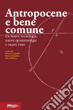 Antropocene e bene comune. Tra nuove tecnologie, nuove epistemologie e nuovi virus libro