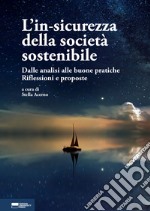 L'in-sicurezza della società sostenibile. Dalle analisi alle buone pratiche. Riflessioni e proposte