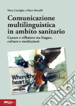 Comunicazione multilinguistica in ambito sanitario. Curare e riflettere tra lingue, culture e mediazioni