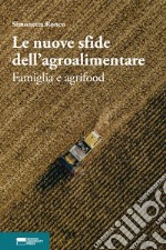 Le nuove sfide dell'agroalimentare. Famiglia e agrifood libro