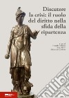 Discutere la crisi: il ruolo del diritto nella sfida della ripartenza. Atti del I convegno dei dottorandi in diritto dell'Università di Genova libro