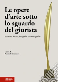 Le opere d'arte sotto lo sguardo del giurista (scultura, pittura, fotografia, cinematografia) libro