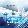 Capitano E. Shackleton. Fuga dai confini ghiacciati del mondo libro