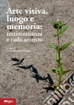 Arte visiva, luogo e memoria: testimonianza e radicamento libro