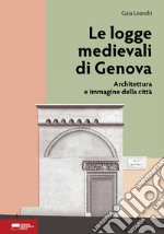 Le logge medievali di Genova. Architettura e immagine della città