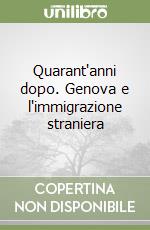 Quarant'anni dopo. Genova e l'immigrazione straniera libro